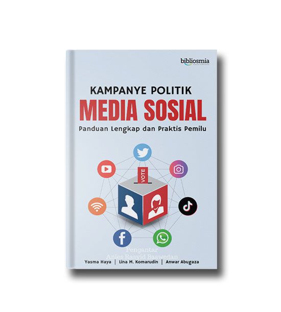 KAMPANYE POLITIK MEDIA SOSIAL; Panduan Lengkap dan Praktis Pemilu