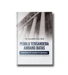 Pemilu Tersandera Ambang Batas Perspektif Konstitusional: Disertai Analisis Dinamika Putusan MK Terkait Ambang Batas